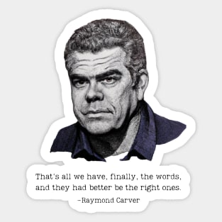 That's all we have finally, the words; and you better have the right ones - Raymond Carver Quote - Poetry Quotes Sticker